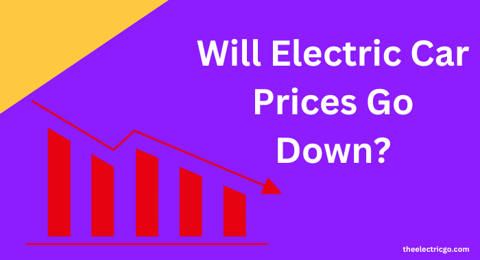 Will Electric Car Prices Go Down?